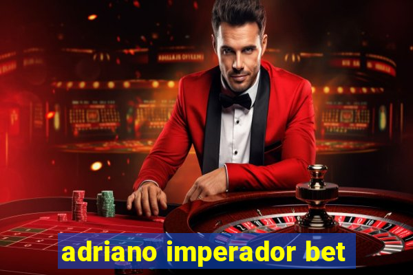 adriano imperador bet